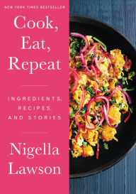 Title: Cook, Eat, Repeat: Ingredients, Recipes, and Stories, Author: Nigella  Lawson