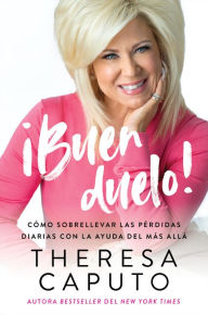 Title: Good Mourning \ ¡Buen duelo! (Spanish edition): Cómo sobrellevar las pérdidas diarias con la ayuda del Más Allá, Author: Theresa Caputo