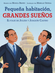 Pequeña habitación, grandes sueños: El viaje de Julián y Joaquín Castro: Small Room, Big Dreams (Spanish edition)