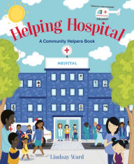 Title: Helping Hospital: A Community Helper's Book, Author: Lindsay Ward