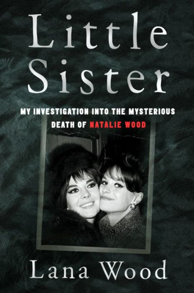 Little Sister: My Investigation into the Mysterious Death of Natalie Wood