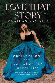 Title: Love That Story: Observations from a Gorgeously Queer Life, Author: Jonathan Van Ness