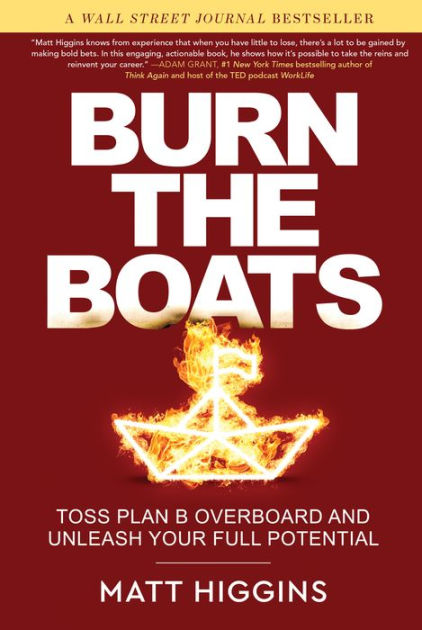 Burn the Boats: Toss Plan B Overboard and Unleash Your Full