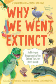 Title: Why We Went Extinct: An Illustrated Encyclopedia of the Species That Just Didn't Make It, Author: Tadaaki Imaizumi