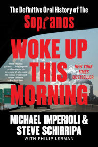 Title: Woke Up This Morning: The Definitive Oral History of The Sopranos, Author: Michael Imperioli and Steve Schirripa