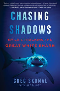 Title: Chasing Shadows: My Life Tracking the Great White Shark, Author: Greg Skomal