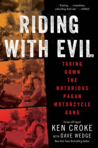 Title: Riding with Evil: Taking Down the Notorious Pagan Motorcycle Gang, Author: Ken Croke