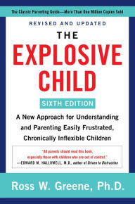 Title: The Explosive Child [Sixth Edition]: A New Approach for Understanding and Parenting Easily Frustrated, Chronically Inflexible Children, Author: Ross W Greene PhD