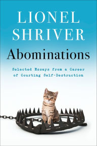 Title: Abominations: Selected Essays from a Career of Courting Self-Destruction, Author: Lionel Shriver