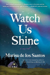 Title: Watch Us Shine: A Novel, Author: Marisa de los Santos