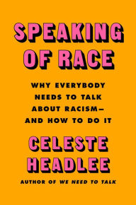 Title: Speaking of Race: Why Everybody Needs to Talk About Racism - and How to Do It, Author: Celeste Headlee