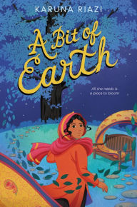 Title: A Bit of Earth, Author: Karuna Riazi