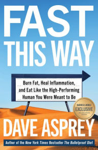 Title: Fast This Way: Burn Fat, Heal Inflammation, and Eat Like the High-Performing Human You Were Meant to Be (B&N Exclusive Edition), Author: Dave Asprey