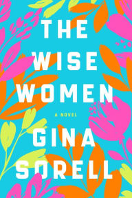 Title: The Wise Women: A Novel, Author: Gina Sorell