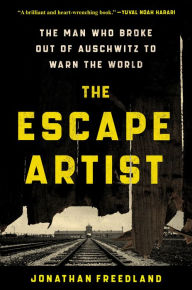 Title: The Escape Artist: The Man Who Broke Out of Auschwitz to Warn the World, Author: Jonathan Freedland