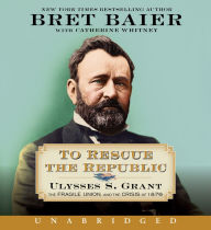 Title: To Rescue the Republic CD: Ulysses S. Grant, the Fragile Union, and the Crisis of 1876, Author: Bret Baier