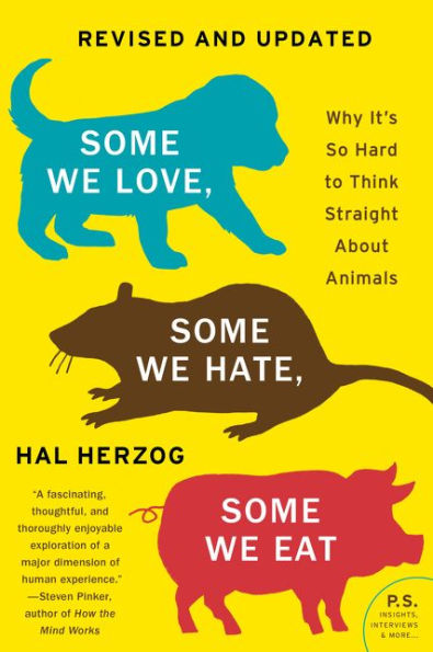 Some We Love, Some We Hate, Some We Eat [Second Edition]: Why It's So Hard to Think Straight About Animals