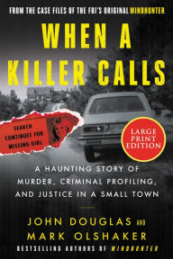 Title: When a Killer Calls: A Haunting Story of Murder, Criminal Profiling, and Justice in a Small Town, Author: John E. Douglas