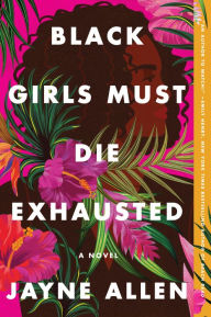 Title: Black Girls Must Die Exhausted: A Novel, Author: Jayne Allen