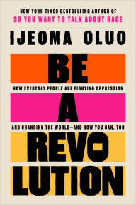 Title: Be a Revolution: How Everyday People Are Fighting Oppression and Changing the World - and How You Can, Too, Author: Ijeoma Oluo