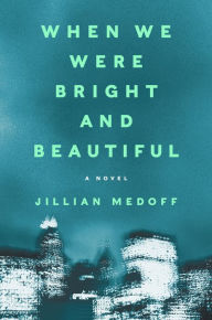 Title: When We Were Bright and Beautiful, Author: Jillian Medoff