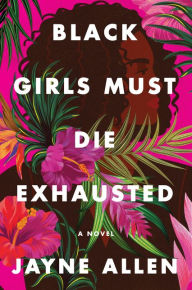 Title: Black Girls Must Die Exhausted: A Novel, Author: Jayne Allen