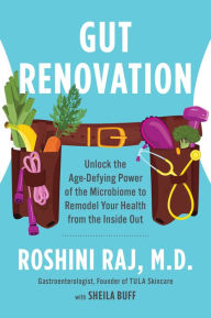 Title: Gut Renovation: Unlock the Age-Defying Power of the Microbiome to Remodel Your Health from the Inside Out, Author: Dr. Roshini Raj