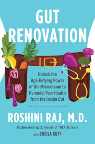Title: Gut Renovation: Unlock the Age-Defying Power of the Microbiome to Remodel Your Health from the Inside Out, Author: Dr. Roshini Raj
