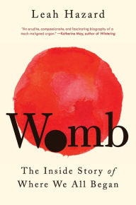 Title: Womb: The Inside Story of Where We All Began, Author: Leah Hazard