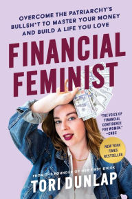 Title: Financial Feminist: Overcome the Patriarchy's Bullsh*t to Master Your Money and Build a Life You Love, Author: Tori Dunlap