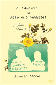 Title: A Farewell to Gabo and Mercedes: A Son's Memoir, Author: Rodrigo Garcia