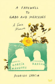 Title: A Farewell to Gabo and Mercedes: A Son's Memoir of Gabriel García Márquez and Mercedes Barcha, Author: Rodrigo Garcia