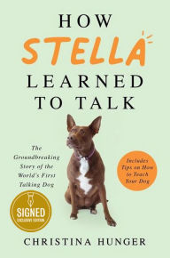 Title: How Stella Learned to Talk: The Groundbreaking Story of the World's First Talking Dog (Signed B&N Exclusive Book), Author: Christina Hunger