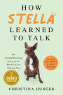 How Stella Learned to Talk: The Groundbreaking Story of the World's First Talking Dog (Signed B&N Exclusive Book)