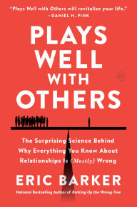 Title: Plays Well with Others: The Surprising Science Behind Why Everything You Know About Relationships Is (Mostly) Wrong, Author: Eric Barker