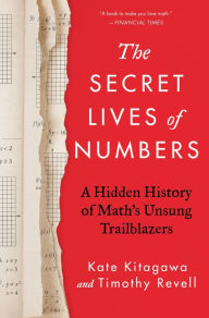 Title: The Secret Lives of Numbers: A Hidden History of Math's Unsung Trailblazers, Author: Kate Kitagawa