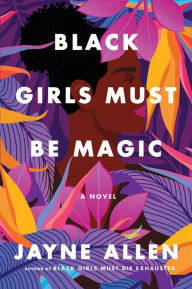 Title: Black Girls Must Be Magic: A Novel, Author: Jayne Allen