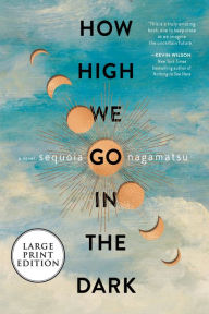 Title: How High We Go in the Dark: A Novel, Author: Sequoia Nagamatsu