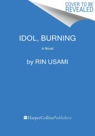 Title: Idol, Burning: A Novel, Author: Rin Usami