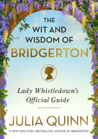 Title: The Wit and Wisdom of Bridgerton: Lady Whistledown's Official Guide, Author: Julia Quinn