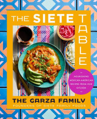 Title: The Siete Table: Nourishing Mexican-American Recipes from Our Kitchen, Author: Garza Family