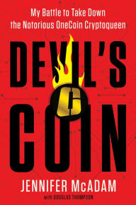 Title: Devil's Coin: My Battle to Take Down the Notorious OneCoin Cryptoqueen, Author: Jennifer McAdam