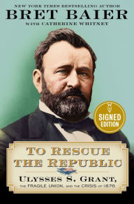 Title: To Rescue the Republic: Ulysses S. Grant, the Fragile Union, and the Crisis of 1876 (Signed Book), Author: Bret Baier