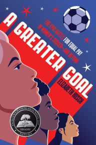 Title: A Greater Goal: The Epic Battle for Equal Pay in Women's Soccer-and Beyond, Author: Elizabeth Rusch