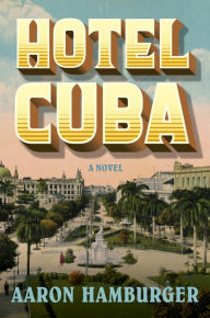 Title: Hotel Cuba: A Novel, Author: Aaron Hamburger