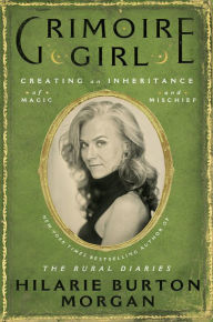Title: Grimoire Girl: Creating an Inheritance of Magic and Mischief, Author: Hilarie Burton Morgan