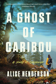 Title: A Ghost of Caribou: A Novel of Suspense, Author: Alice Henderson