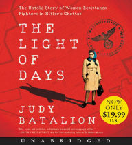 Title: The Light of Days: The Untold Story of Women Resistance Fighters in Hitler's Ghettos, Author: Judy Batalion