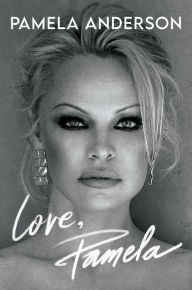 Title: Love, Pamela: A Memoir of Prose, Poetry, and Truth, Author: Pamela Anderson