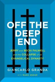Title: Off the Deep End: Jerry and Becki Falwell and the Collapse of an Evangelical Dynasty, Author: Giancarlo Granda